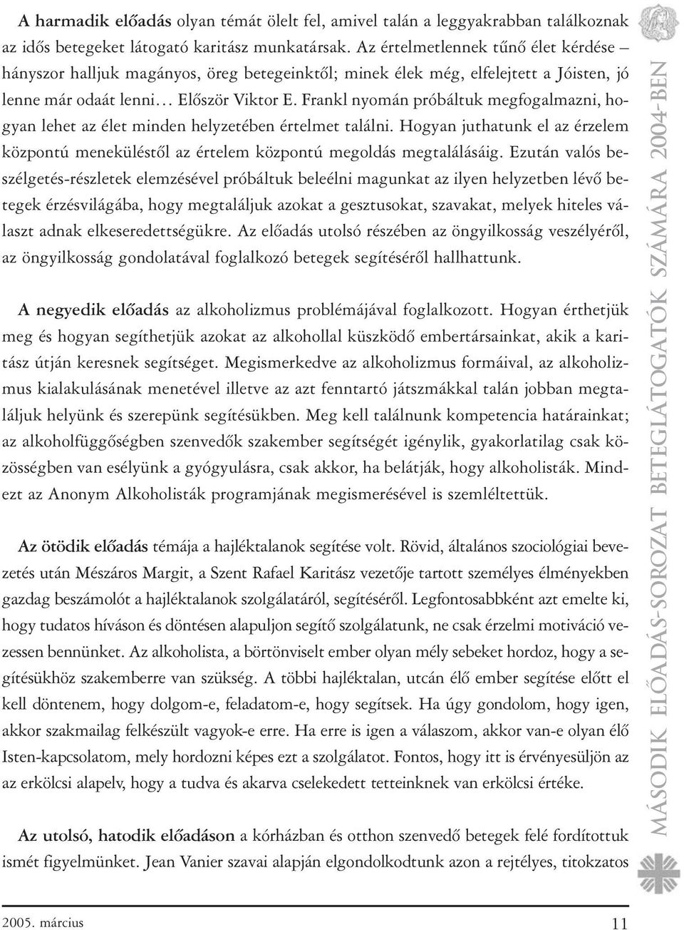 Frankl nyomán próbáltuk megfogalmazni, hogyan lehet az élet minden helyzetében értelmet találni. Hogyan juthatunk el az érzelem központú meneküléstõl az értelem központú megoldás megtalálásáig.