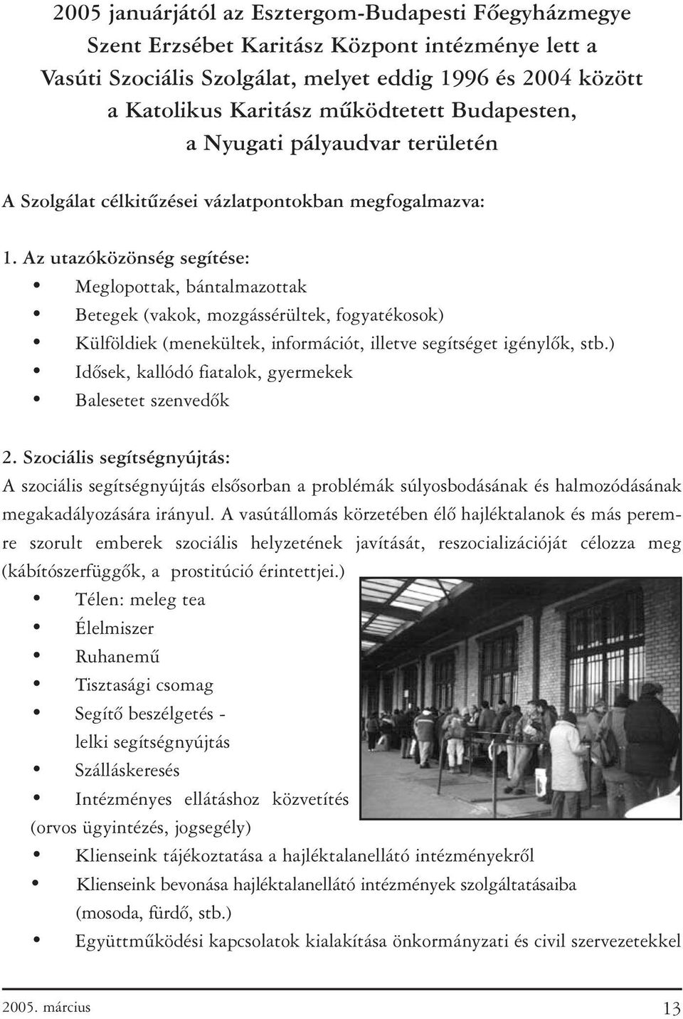 Az utazóközönség segítése: Meglopottak, bántalmazottak Betegek (vakok, mozgássérültek, fogyatékosok) Külföldiek (menekültek, információt, illetve segítséget igénylõk, stb.