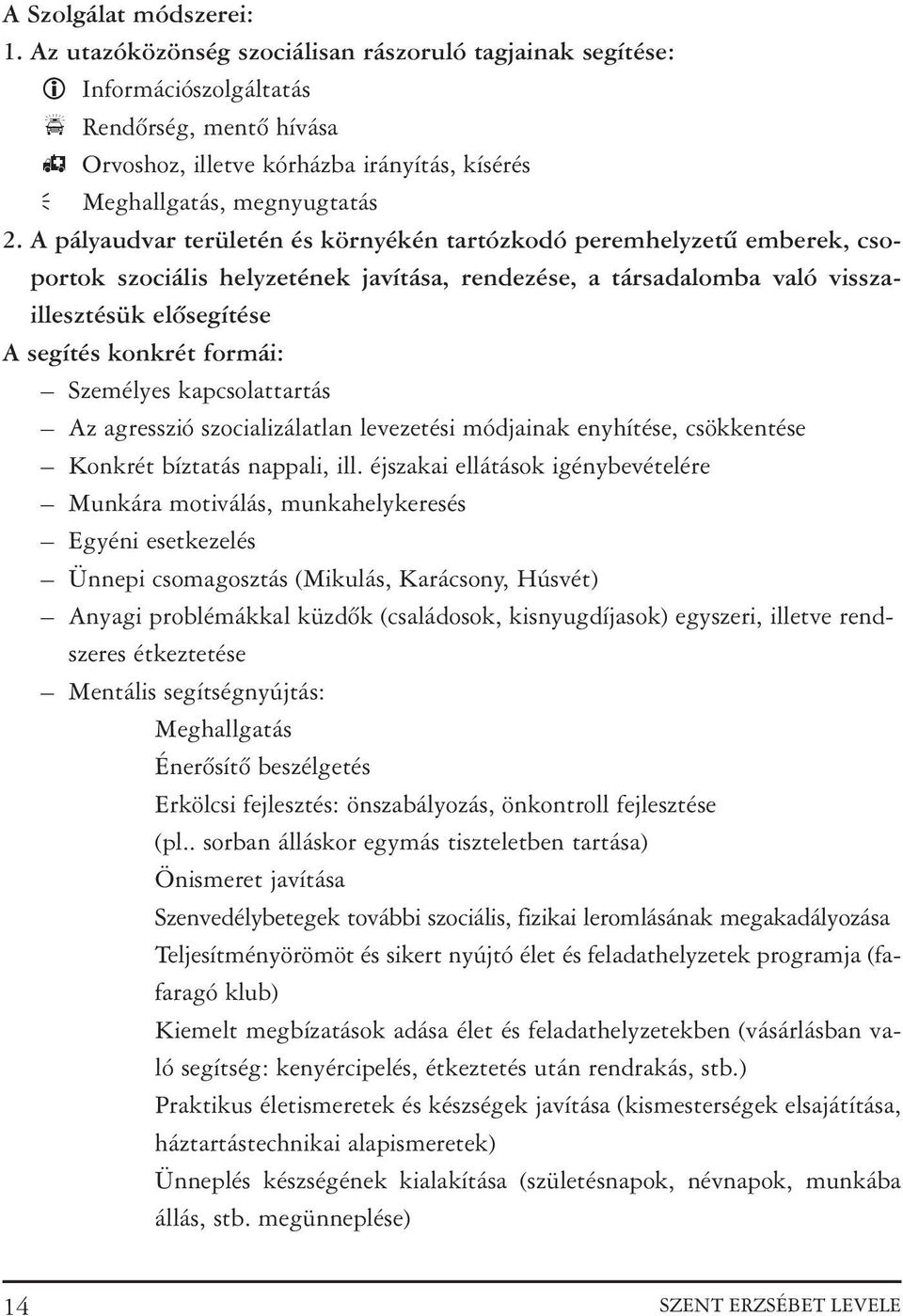 A pályaudvar területén és környékén tartózkodó peremhelyzetû emberek, csoportok szociális helyzetének javítása, rendezése, a társadalomba való visszaillesztésük elõsegítése A segítés konkrét formái: