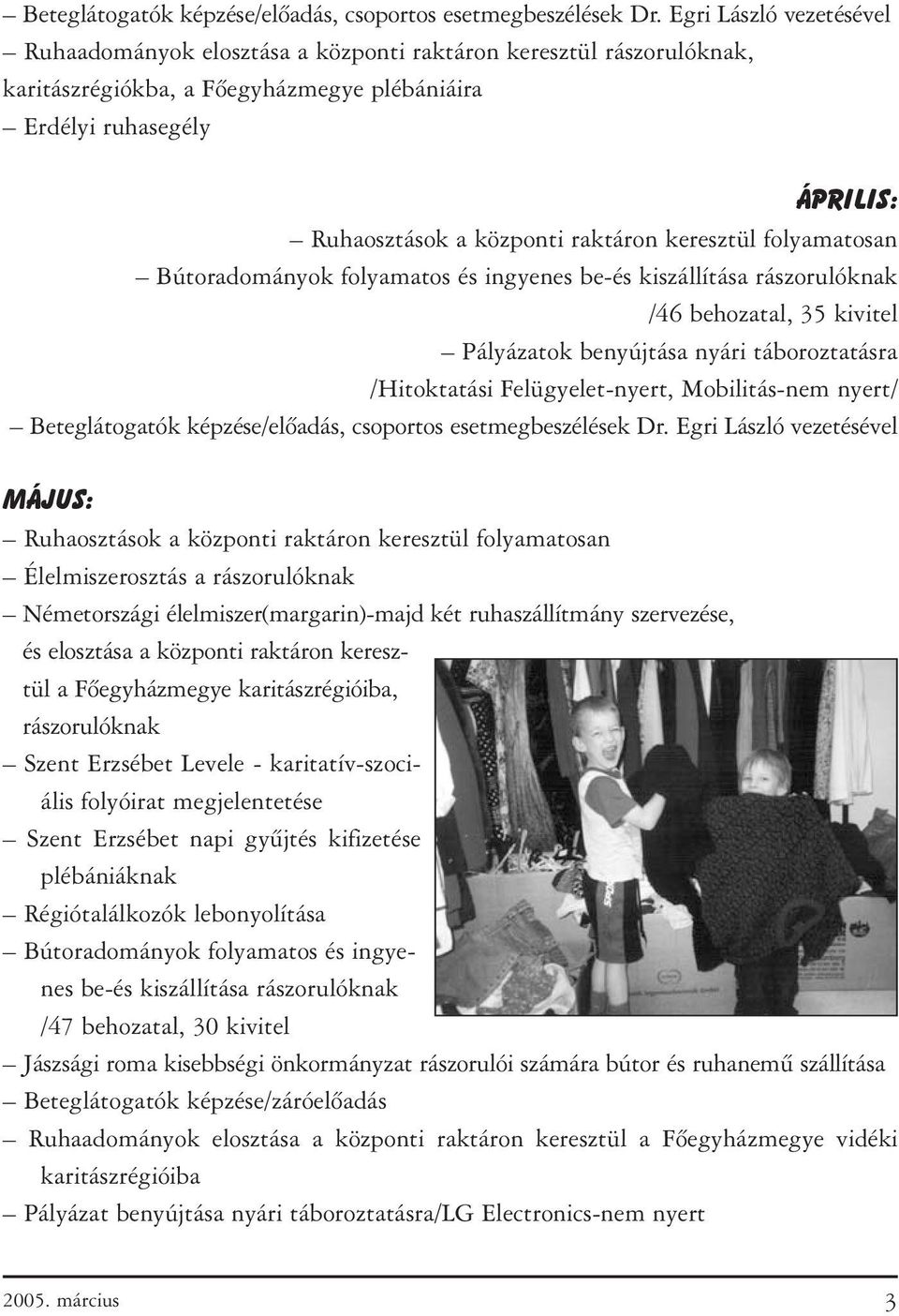 keresztül folyamatosan /46 behozatal, 35 kivitel Pályázatok benyújtása nyári táboroztatásra /Hitoktatási Felügyelet-nyert, Mobilitás-nem nyert/  Egri László vezetésével Május: Ruhaosztások a központi