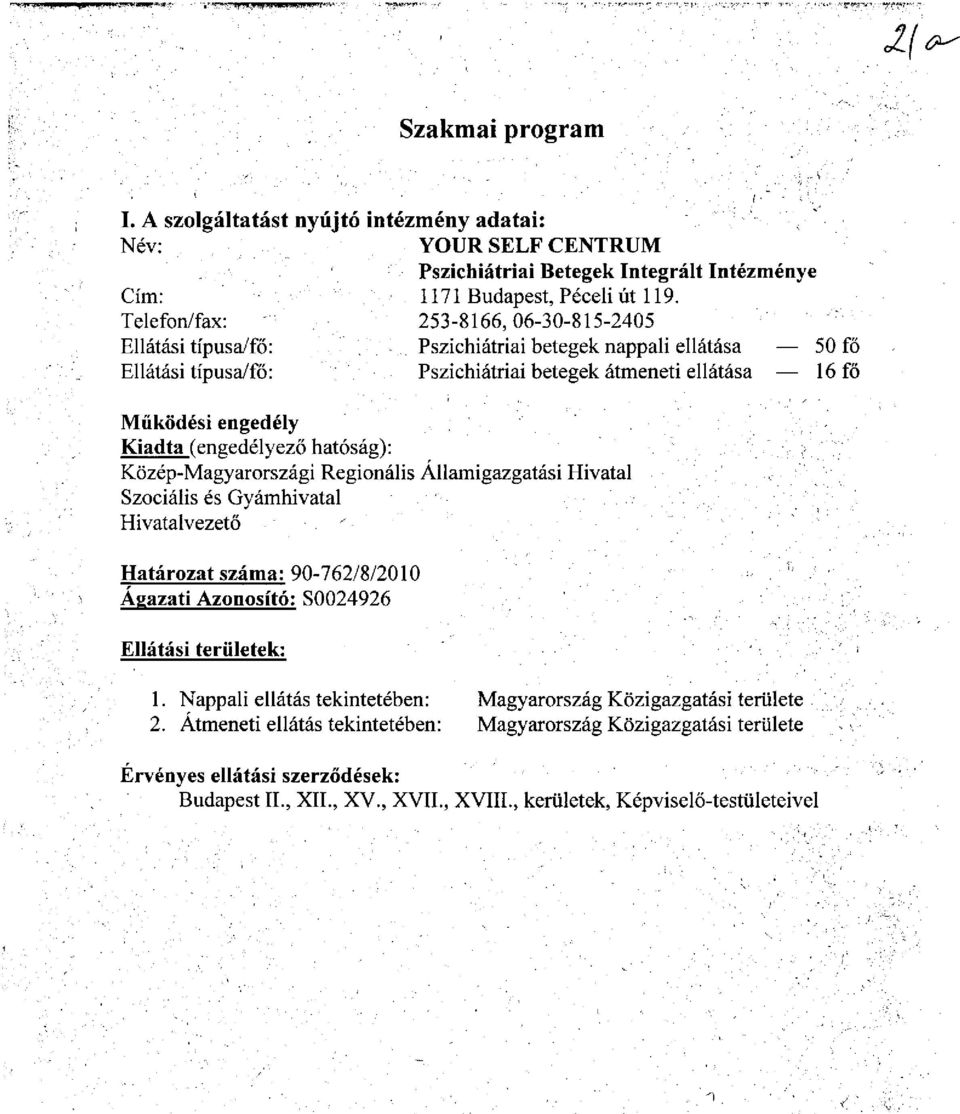 (engedélyező hatóság): Közép-Magyarországi Regionális Államigazgatási Hivatal Szociális és Gyámhivatal Hivatalvezető Határozat száma: 90-762/8/2010 Ágazati Azonosító: S0024926 Ellátási területek: 1.