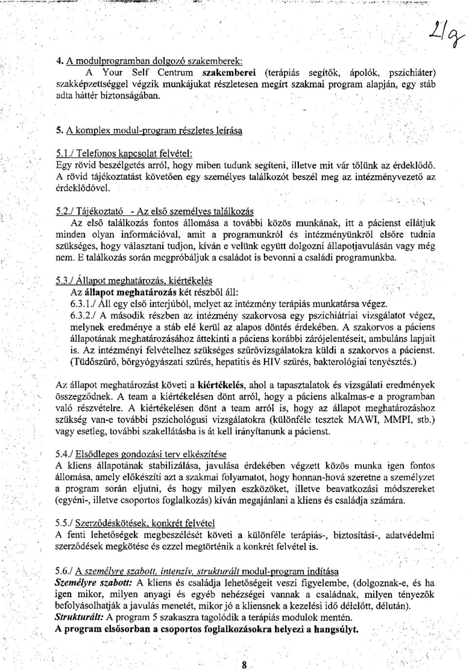 / Telefonos kapcsolat felvétel: Egy rövid beszélgetés arról, hogy miben tudunk segíteni, illetve mit vár tőlünk az érdeklődő.