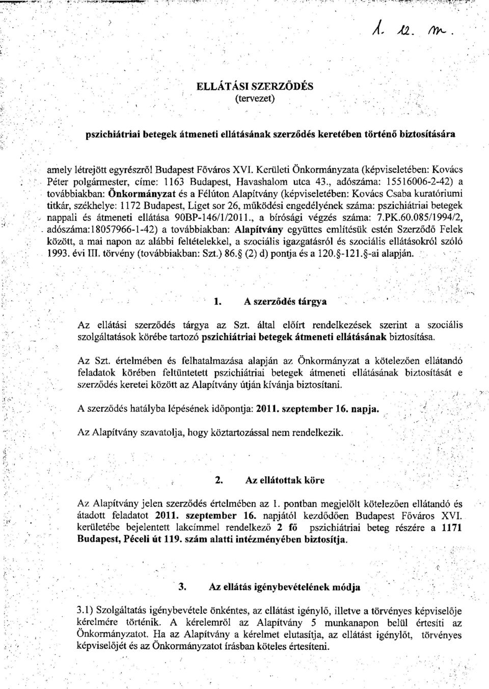 , adószáma: 15516006-2-42) a továbbiakban: Önkormányzat és a Félúton Alapítvány (képviseletében: Kovács Csaba kuratóriumi titkár, székhelye: 1172 Budapest, Liget sor 26, működési engedélyének száma: