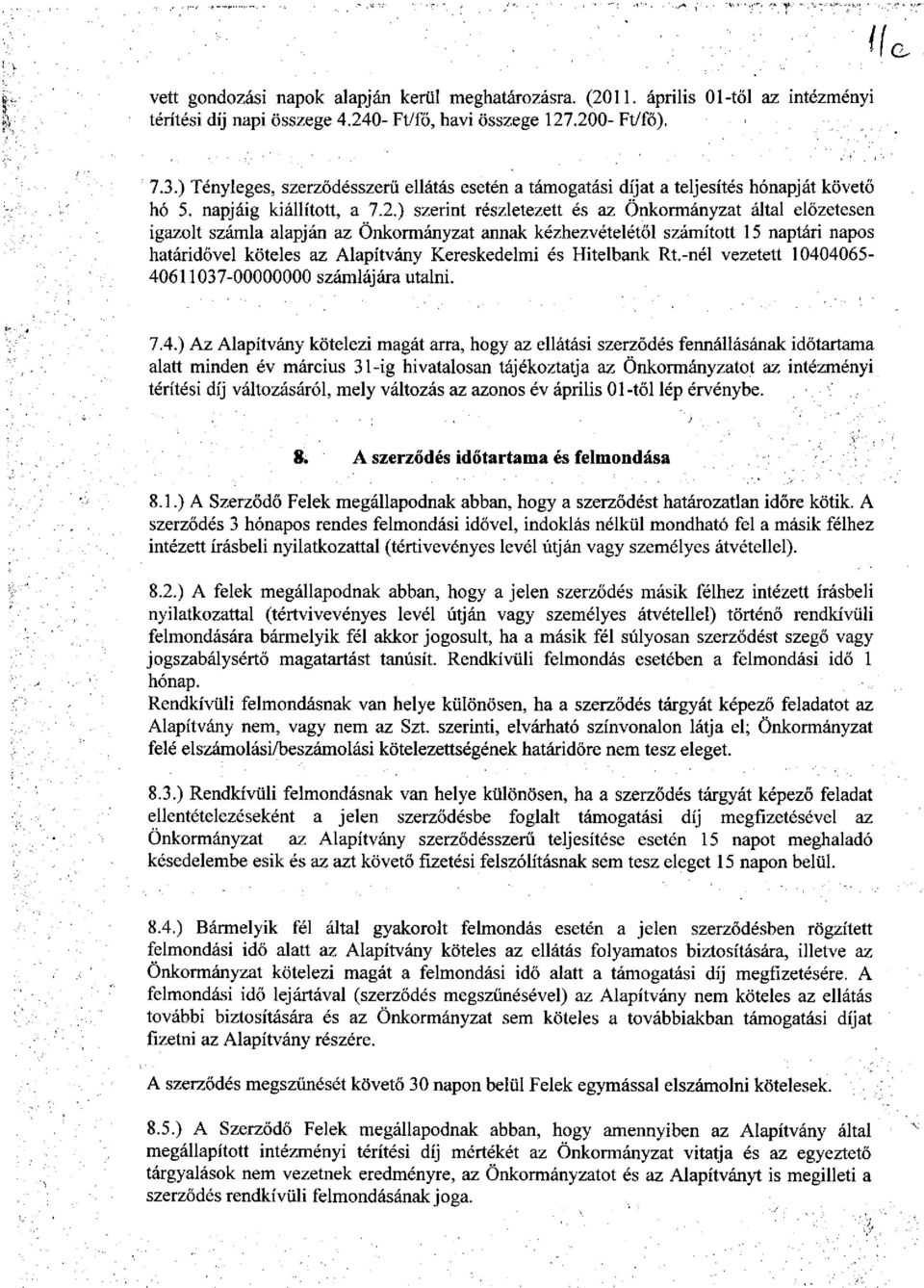 ) szerint részletezett és az Önkormányzat által előzetesen igazolt számla alapján az Önkormányzat annak kézhezvételétől számított 15 naptári napos határidővel köteles az Alapítvány Kereskedelmi és