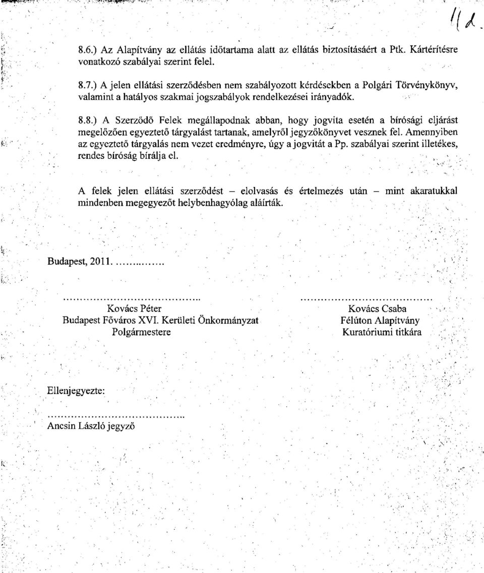 8.) A Szerződő Felek megállapodnak abban, hogy jogvita esetén a bírósági eljárást megelőzően egyeztető tárgyalást tartanak, amelyről jegyzőkönyvet vesznek fel.