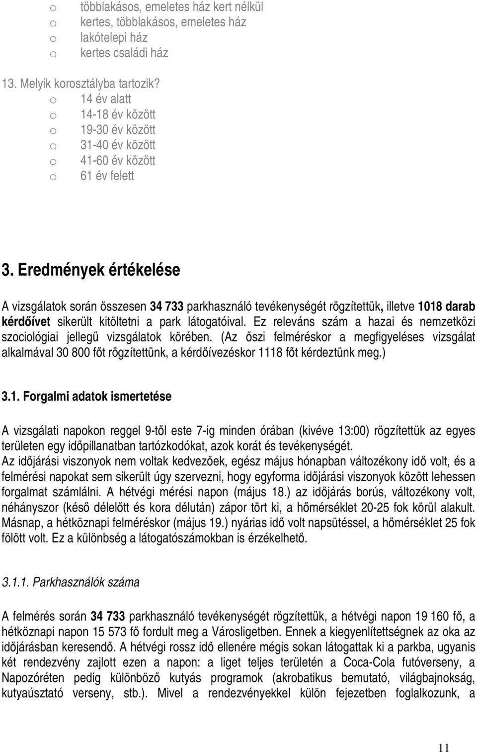 Eredmények értékelése A vizsgálatok során összesen 34 733 parkhasználó tevékenységét rögzítettük, illetve 1018 darab kérdıívet sikerült kitöltetni a park látogatóival.