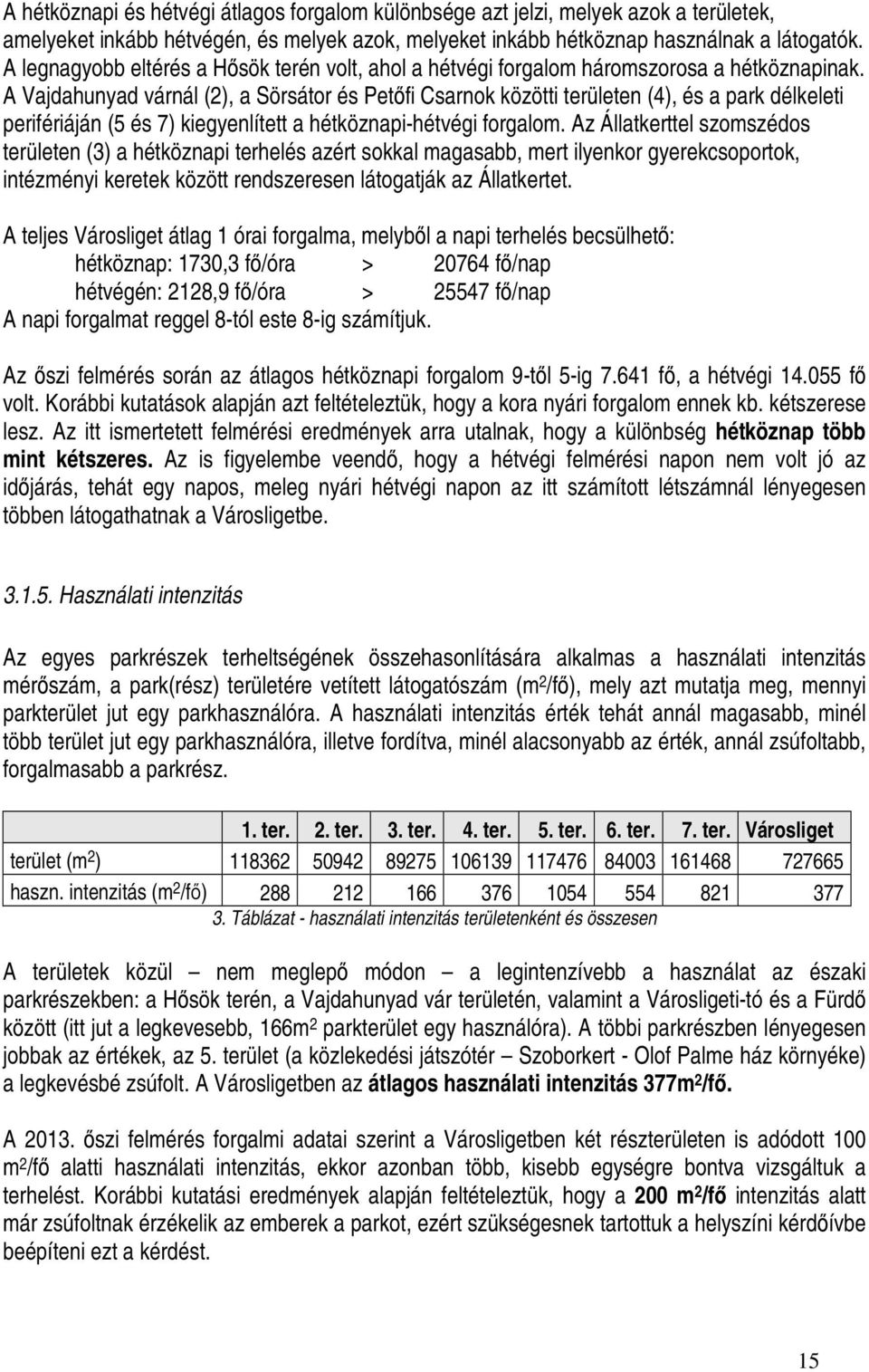 A Vajdahunyad várnál (2), a Sörsátor és Petıfi Csarnok közötti területen (4), és a park délkeleti perifériáján (5 és 7) kiegyenlített a hétköznapi-hétvégi forgalom.