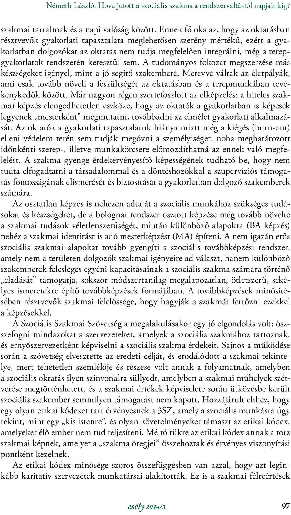 terepgyakorlatok rendszerén keresztül sem. A tudományos fokozat megszerzése más készségeket igényel, mint a jó segítő szakemberé.