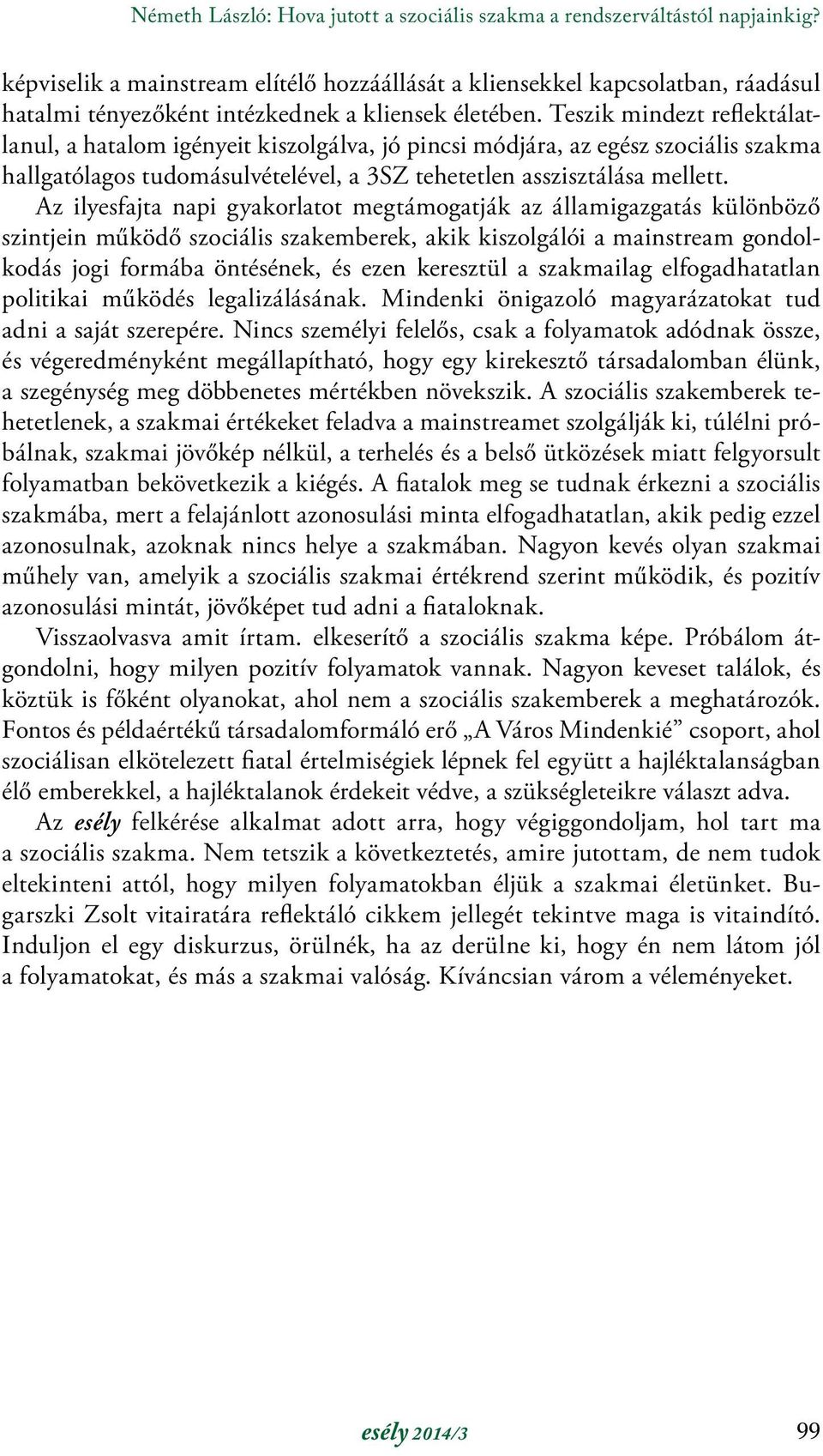 Teszik mindezt refektálatlanul, a hatalom igényeit kiszolgálva, jó pincsi módjára, az egész szociális szakma hallgatólagos tudomásulvételével, a 3SZ tehetetlen asszisztálása mellett.