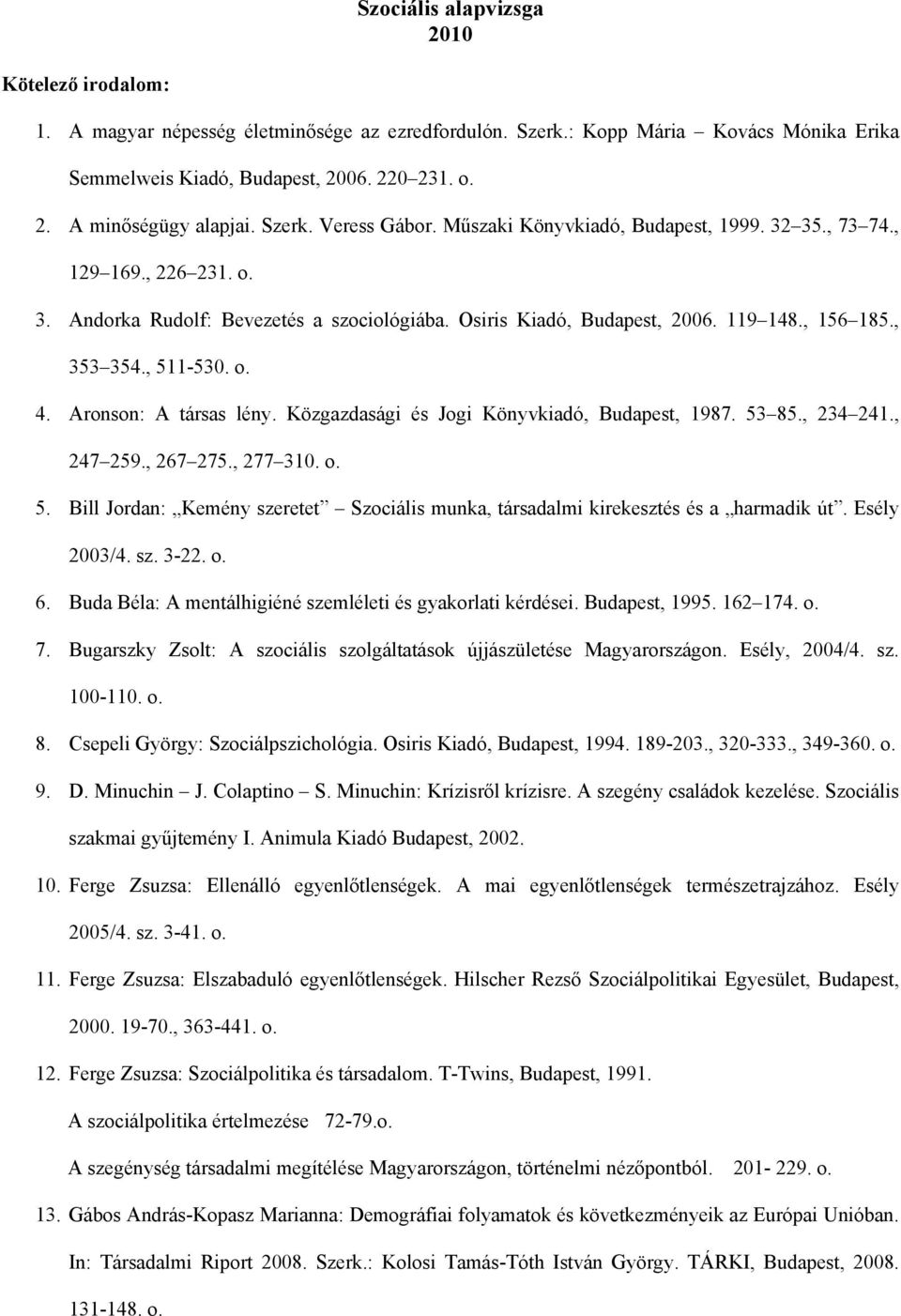 , 511-530. o. 4. Aronson: A társas lény. Közgazdasági és Jogi Könyvkiadó, Budapest, 1987. 53 85., 234 241., 247 259., 267 275., 277 310. o. 5. Bill Jordan: Kemény szeretet Szociális munka, társadalmi kirekesztés és a harmadik út.