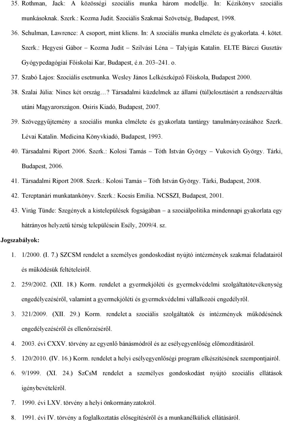 ELTE Bárczi Gusztáv Gyógypedagógiai Főiskolai Kar, Budapest, é.n. 203 241. o. 37. Szabó Lajos: Szociális esetmunka. Wesley János Lelkészképző Főiskola, Budapest 2000. 38.