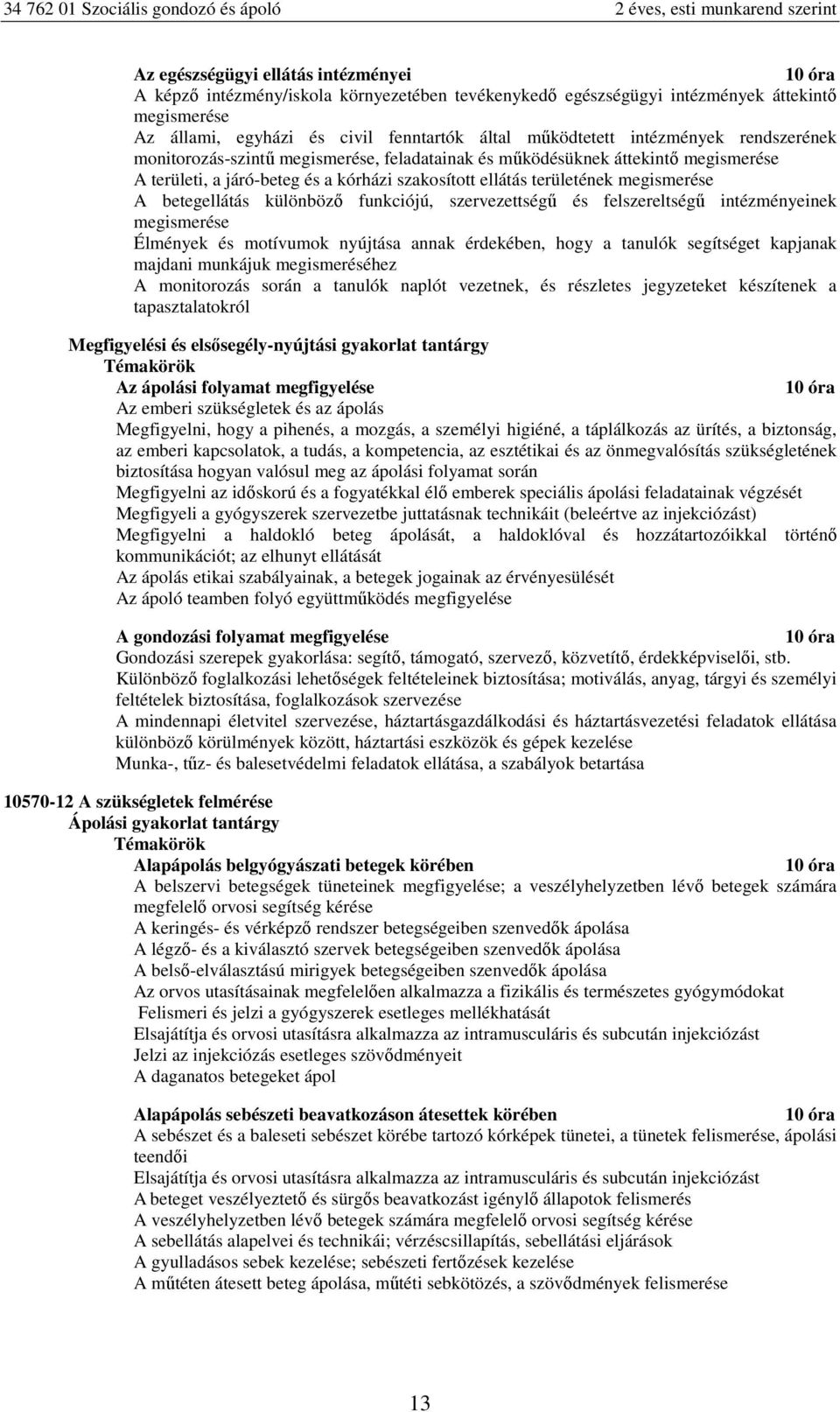 betegellátás különböző funkciójú, szervezettségű és felszereltségű intézményeinek megismerése Élmények és motívumok nyújtása annak érdekében, hogy a tanulók segítséget kapjanak majdani munkájuk