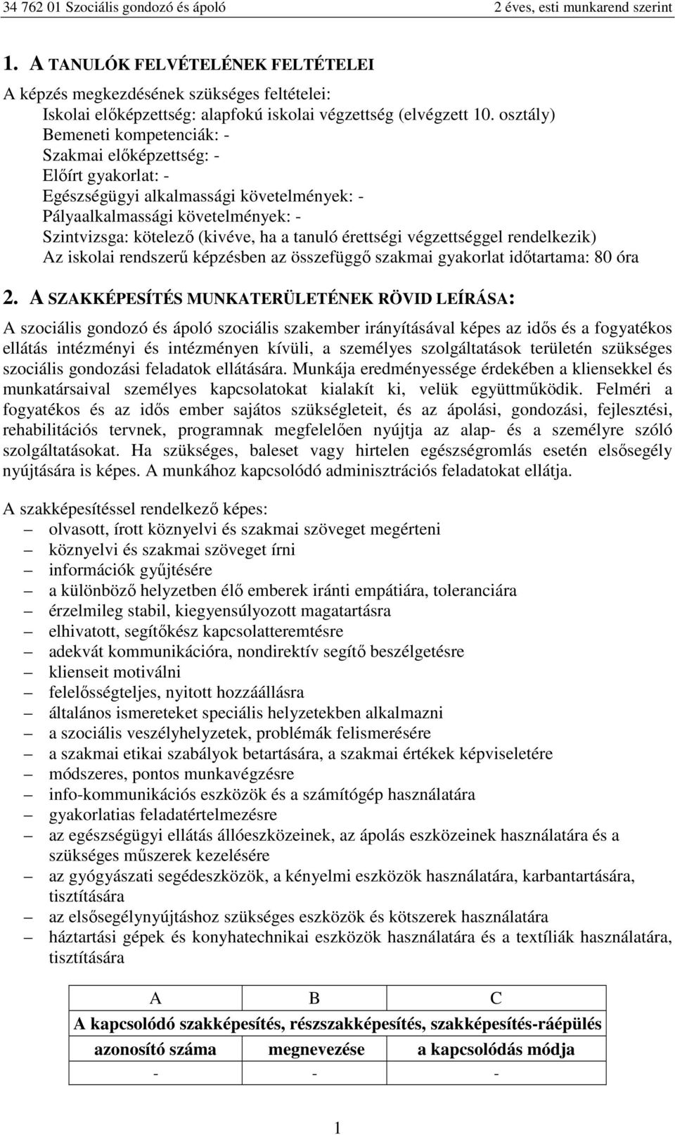 érettségi végzettséggel rendelkezik) Az iskolai rendszerű képzésben az összefüggő szakmai gyakorlat időtartama: 80 óra 2.