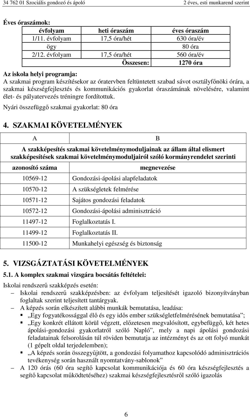 és kommunikációs gyakorlat óraszámának növelésére, valamint élet- és pályatervezés tréningre fordítottuk. Nyári összefüggő szakmai gyakorlat: 80 óra 4.