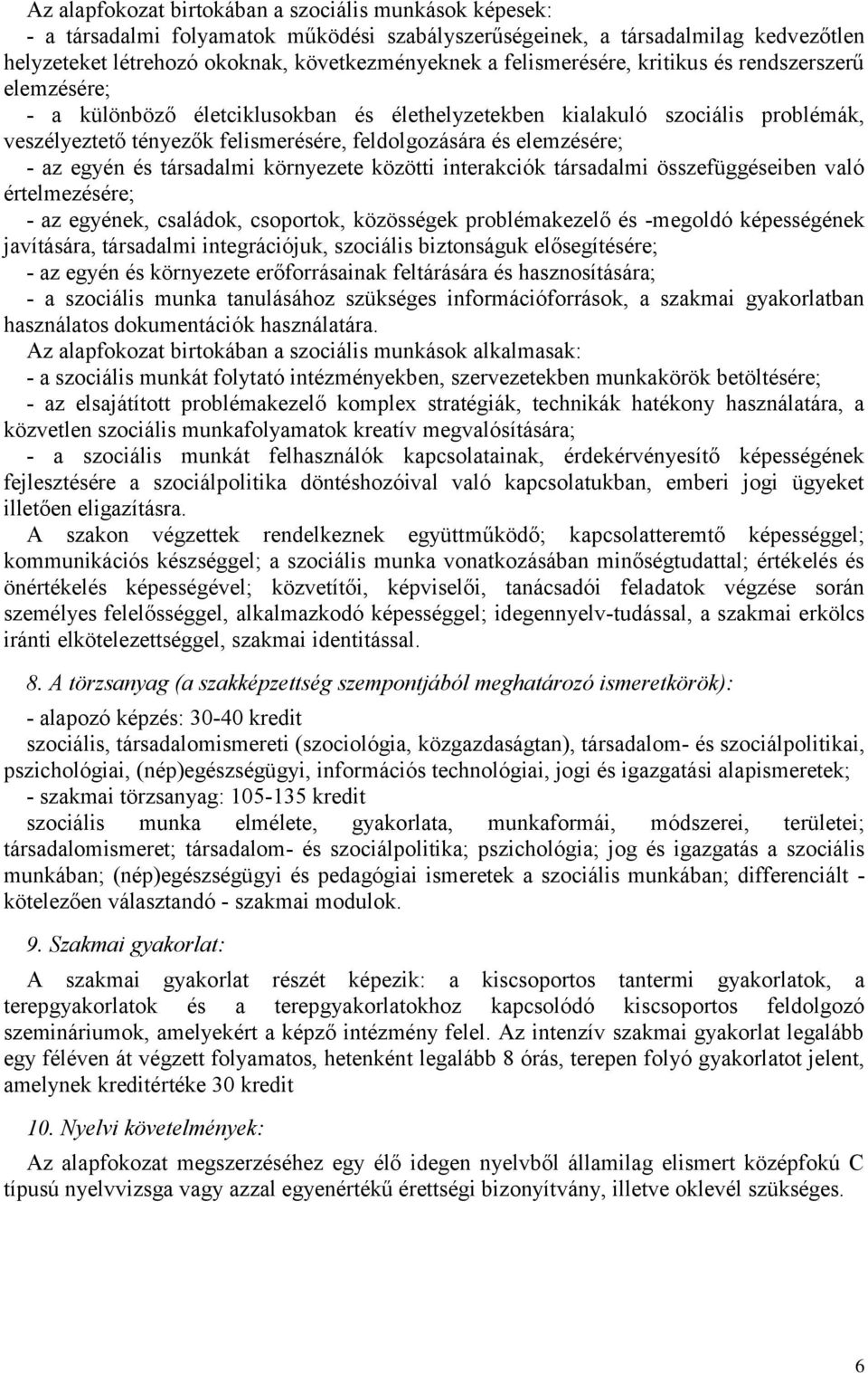 elemzésére; - az egyén és társadalmi környezete közötti interakciók társadalmi összefüggéseiben való értelmezésére; - az egyének, családok, csoportok, közösségek problémakezelő és -megoldó