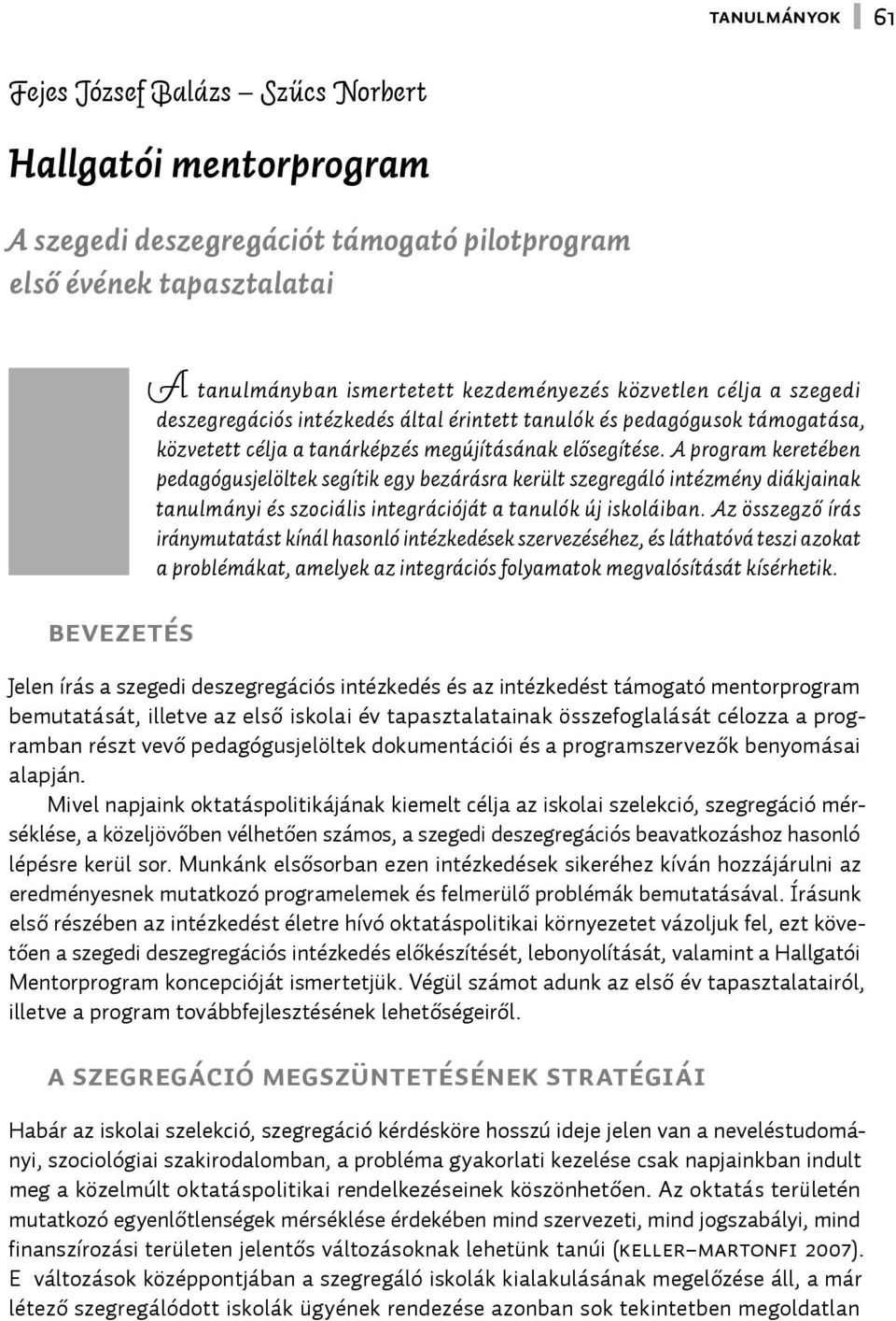 A program keretében pedagógusjelöltek segítik egy bezárásra került szegregáló intézmény diákjainak tanulmányi és szociális integrációját a tanulók új iskoláiban.