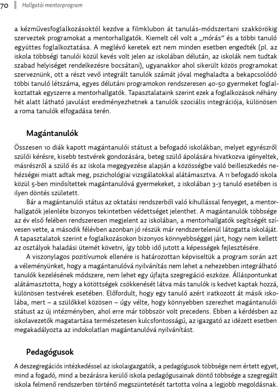 az iskola többségi tanulói közül kevés volt jelen az iskolában délután, az iskolák nem tudtak szabad helyiséget rendelkezésre bocsátani), ugyanakkor ahol sikerült közös programokat szerveznünk, ott a