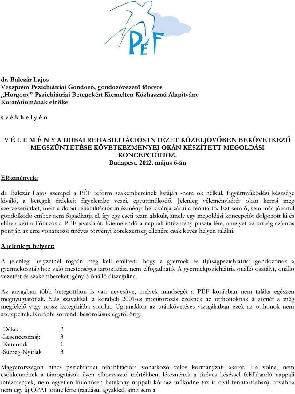 Balczár Lajos szerepel a PÉF reform szakembereinek listáján -nem ok nélkül. Együttműködési készsége kiváló, a betegek érdekeit figyelembe veszi, együttműködő.