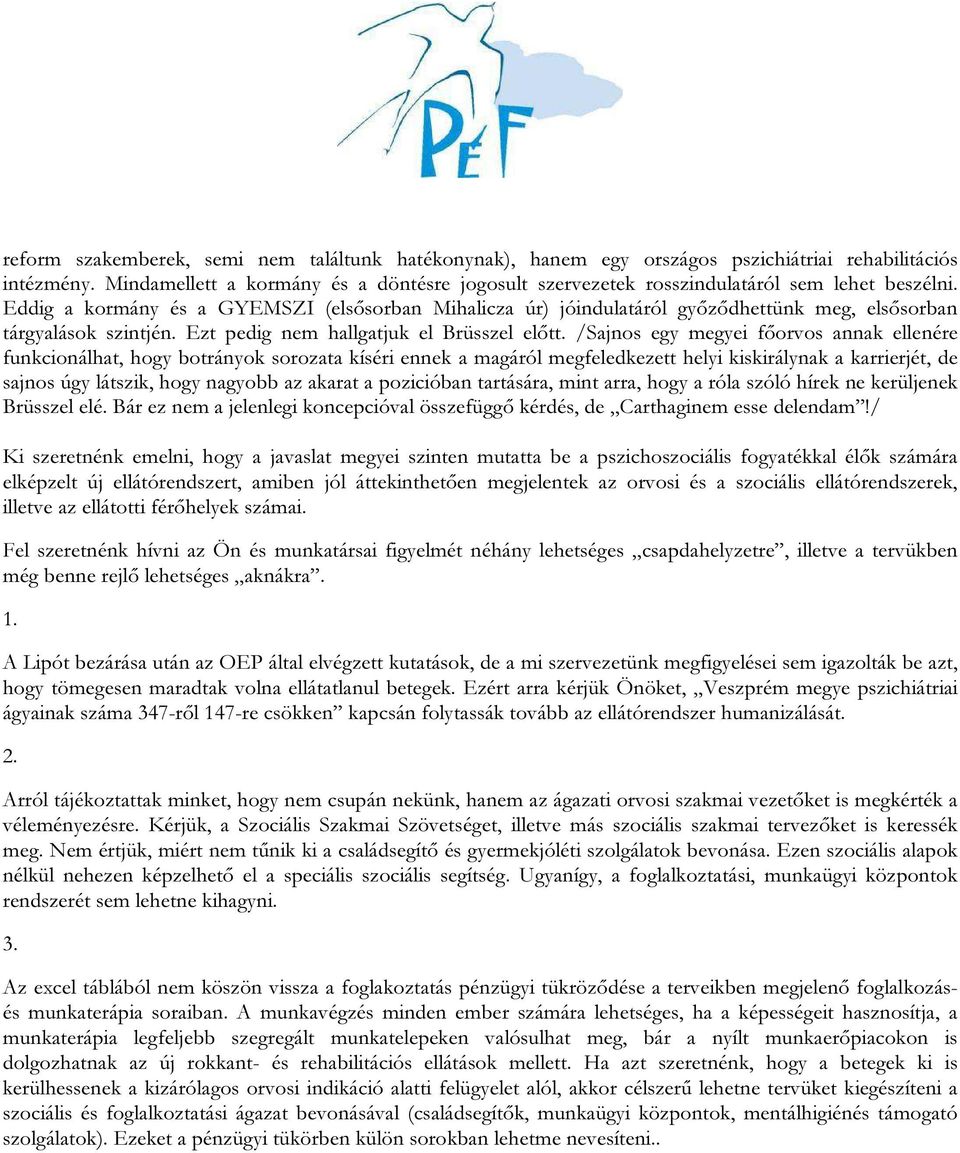 Eddig a kormány és a GYEMSZI (elsősorban Mihalicza úr) jóindulatáról győződhettünk meg, elsősorban tárgyalások szintjén. Ezt pedig nem hallgatjuk el Brüsszel előtt.