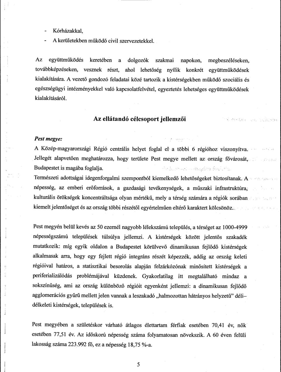 A vezető gondozó feladatai közé tartozik a kistérségekben működő szociális és egészségügyi intézményekkel való kapcsolatfelvétel, egyeztetés lehetséges együttműködések kialakításáról.