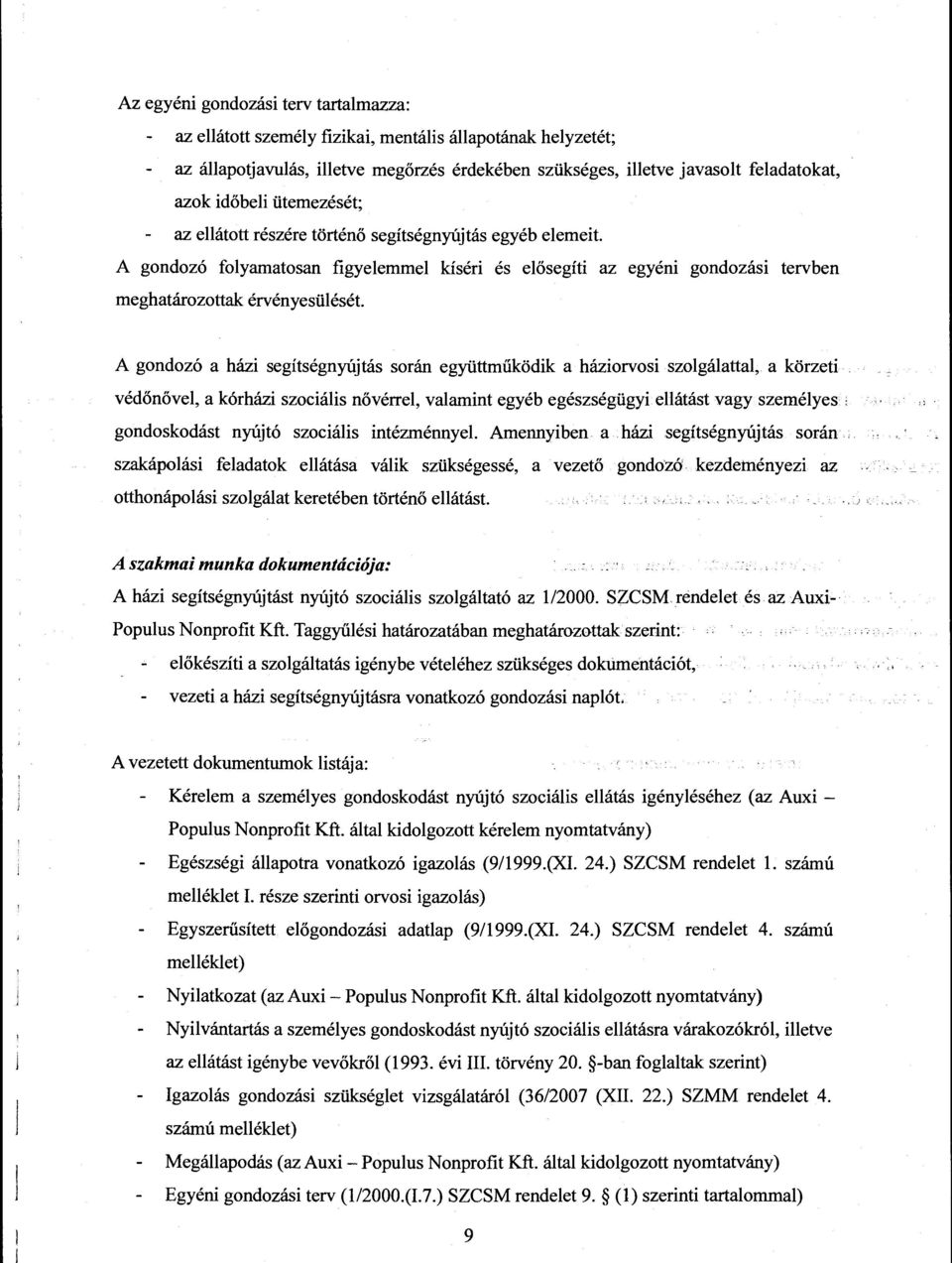 A gondozó folyamatosan figyelemmel kíséri és elősegíti az egyéni gondozási tervben meghatározottak érvényesülését A gondozó a házi segítségnyújtás során együttműködik a háziorvosi szolgálattal, a