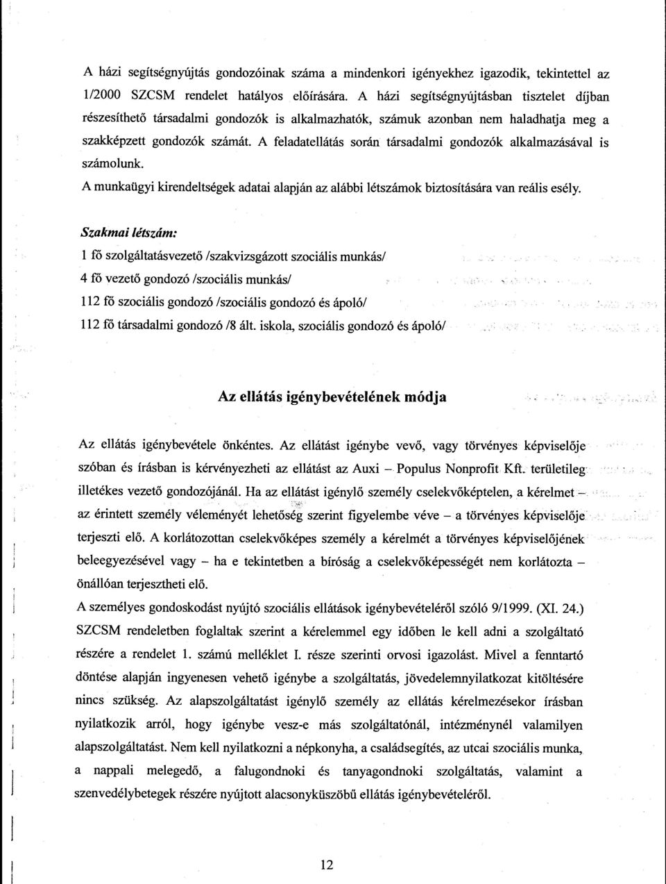 A feladatellátás során társadalmi gondozók alkalmazásával is számolunk. A munkaügyi kirendeltségek adatai alapján az alábbi létszámok biztosítására van reális esély.