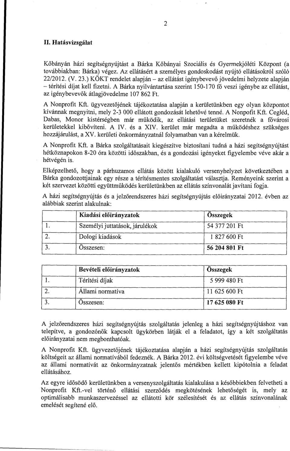 A Bárka nyilvántartása szerint 150-170 fő veszi igénybe az ellátást, az igénybevevők átlagjövedelme l 07 862 Ft. A Nonprofit Kft.