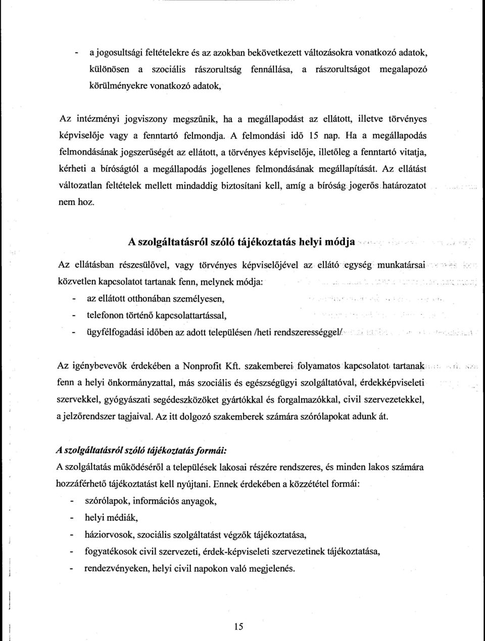 Ha a megállapodás felmondásának jogszerűségét az ellátott, a törvényes képviselője, illetőleg a fenntartó vitatja, kérheti a bíróságtól a megállapodás jogellenes felmondásának megállapítását.