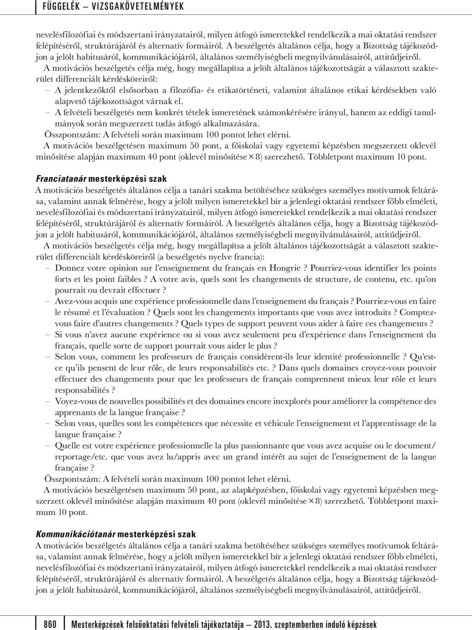 A motivációs beszélgetés célja még, hogy megállapítsa a jelölt általános tájékozottságát a választott szakterület differenciált kérdésköreiről: A jelentkezőktől elsősorban a filozófia- és