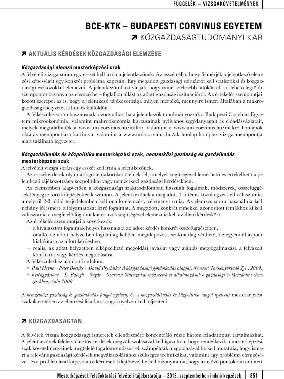 A jelentkezőtől azt várják, hogy minél szélesebb látókörrel a lehető legtöbb szempontot bevonva az elemzésbe foglaljon állást az adott gazdasági szituációról.