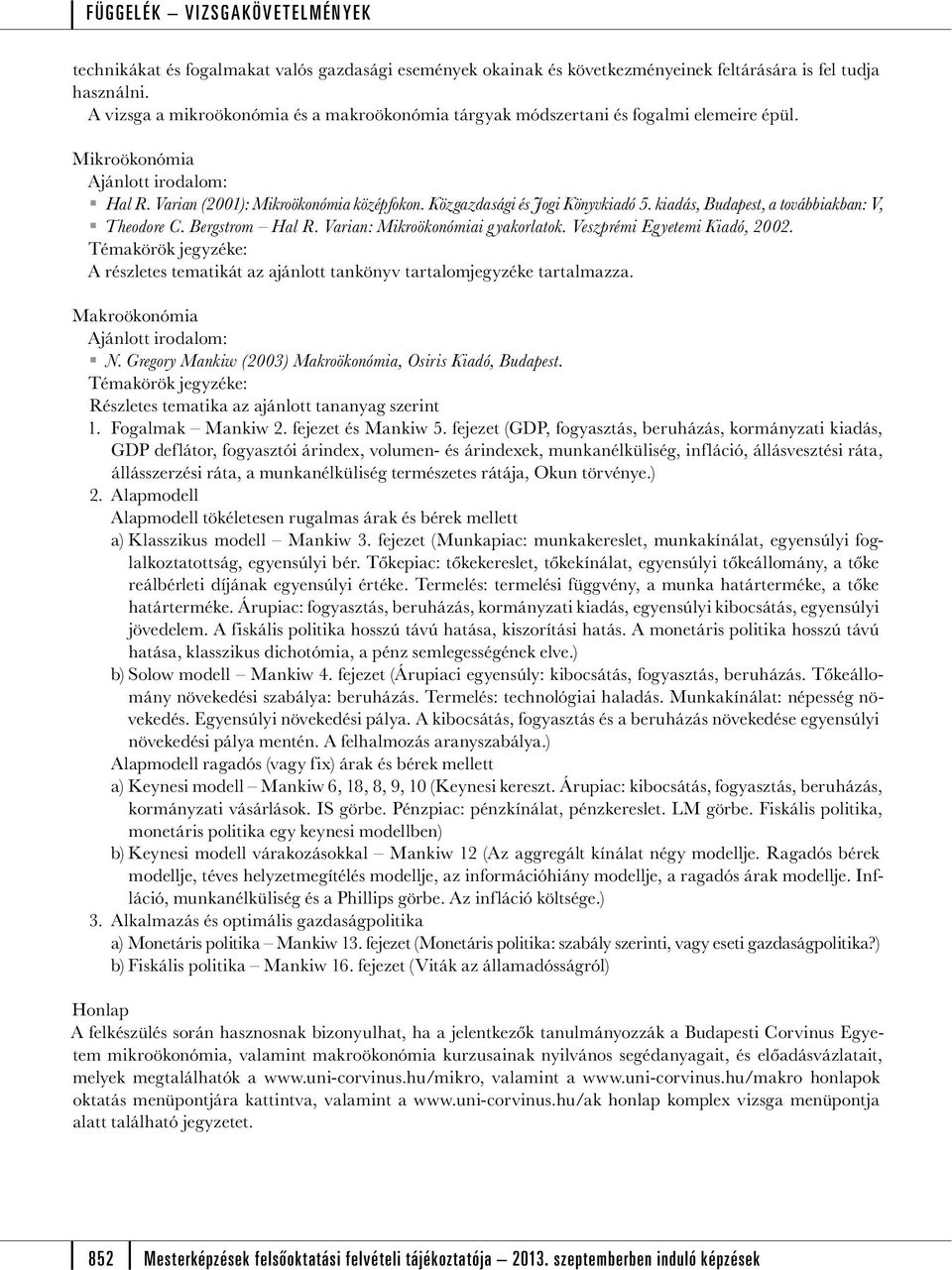 Közgazdasági és Jogi Könyvkiadó 5. kiadás, Budapest, a továbbiakban: V, Theodore C. Bergstrom Hal R. Varian: Mikroökonómiai gyakorlatok. Veszprémi Egyetemi Kiadó, 2002.