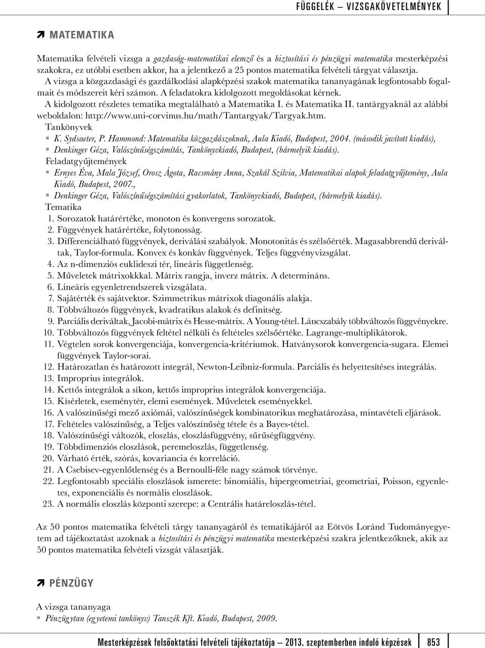 A feladatokra kidolgozott megoldásokat kérnek. A kidolgozott részletes tematika megtalálható a Matematika I. és Matematika II. tantárgyaknál az alábbi weboldalon: http://www.uni-corvinus.