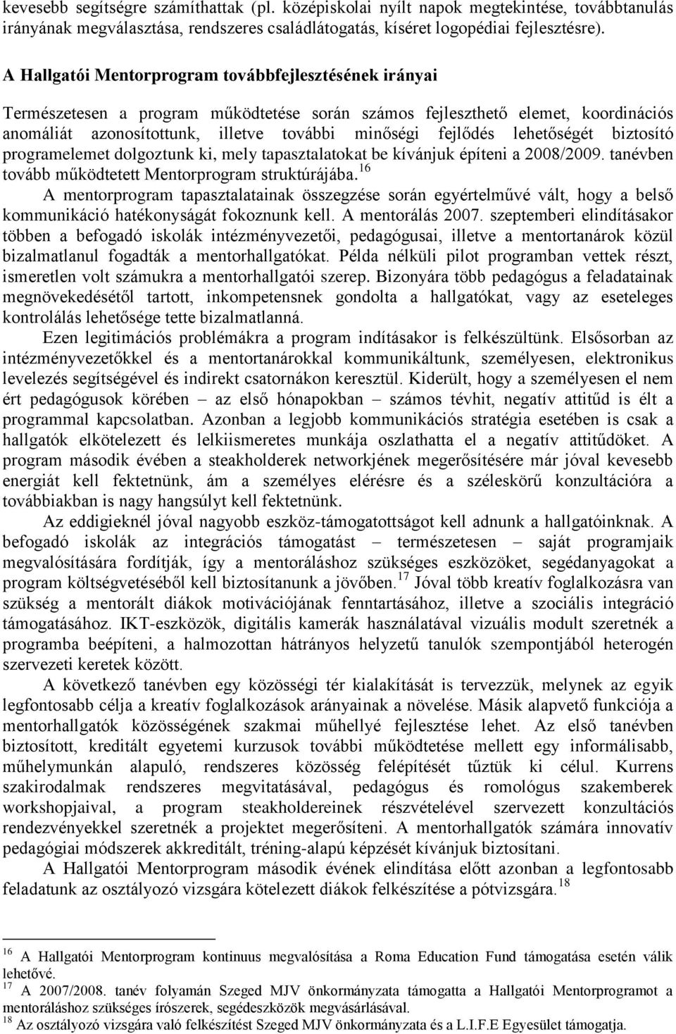 lehetőségét biztosító programelemet dolgoztunk ki, mely tapasztalatokat be kívánjuk építeni a 2008/2009. tanévben tovább működtetett Mentorprogram struktúrájába.