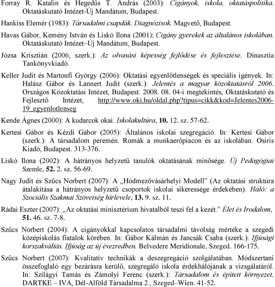 ): Az olvasási képesség fejlődése és fejlesztése. Dinasztia Tankönyvkiadó. Keller Judit és Martonfi György (2006): Oktatási egyenlőtlenségek és speciális igények.