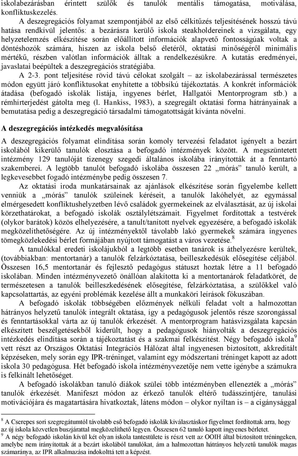 elkészítése során előállított információk alapvető fontosságúak voltak a döntéshozók számára, hiszen az iskola belső életéről, oktatási minőségéről minimális mértékű, részben valótlan információk