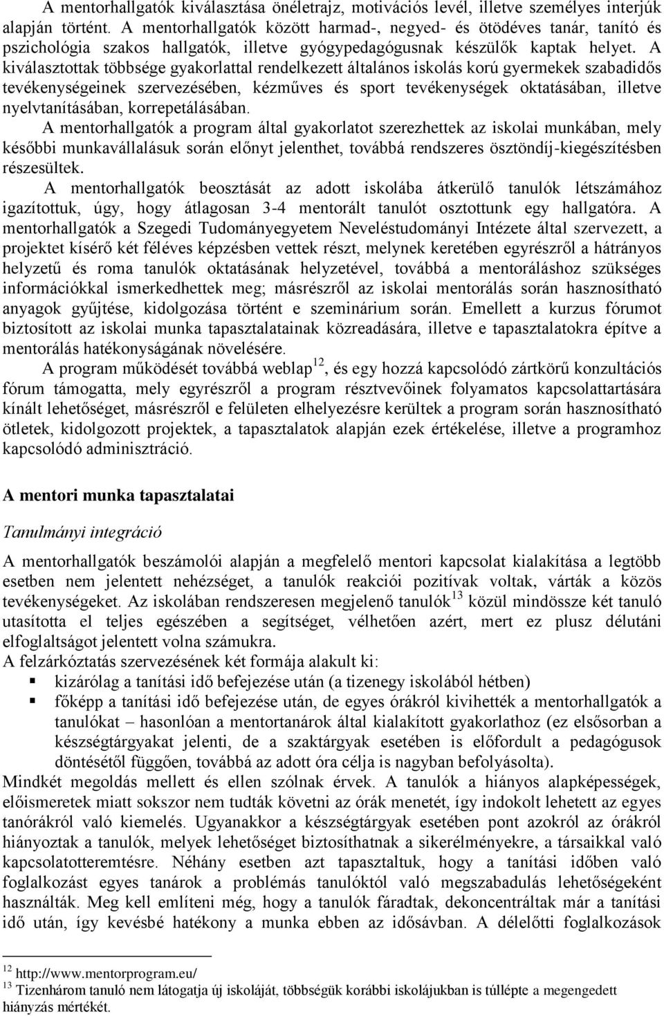 A kiválasztottak többsége gyakorlattal rendelkezett általános iskolás korú gyermekek szabadidős tevékenységeinek szervezésében, kézműves és sport tevékenységek oktatásában, illetve nyelvtanításában,