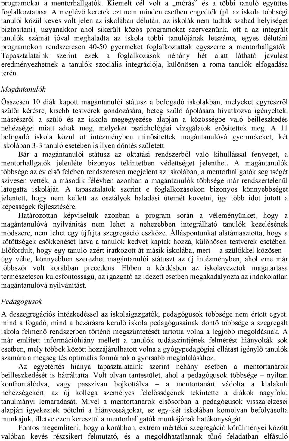 integrált tanulók számát jóval meghaladta az iskola többi tanulójának létszáma, egyes délutáni programokon rendszeresen 40-50 gyermeket foglalkoztattak egyszerre a mentorhallgatók.