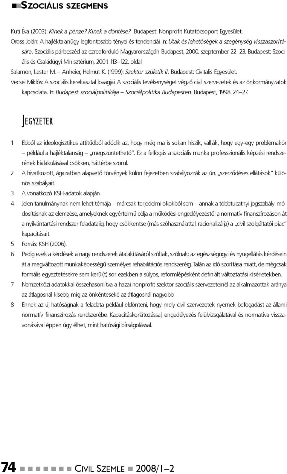 113 122. oldal Salamon, Lester M. Anheier, Helmut K. (1999): Szektor születik II. Budapest: Civitalis Egyesület. Vecsei Miklós: A szociális kerekasztal lovagjai.