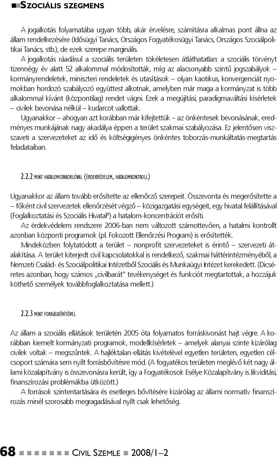 A jogalkotás ráadásul a szociális területen tökéletesen átláthatatlan: a szociális törvényt tizennégy év alatt 52 alkalommal módosították, míg az alacsonyabb szintű jogszabályok kormányrendeletek,