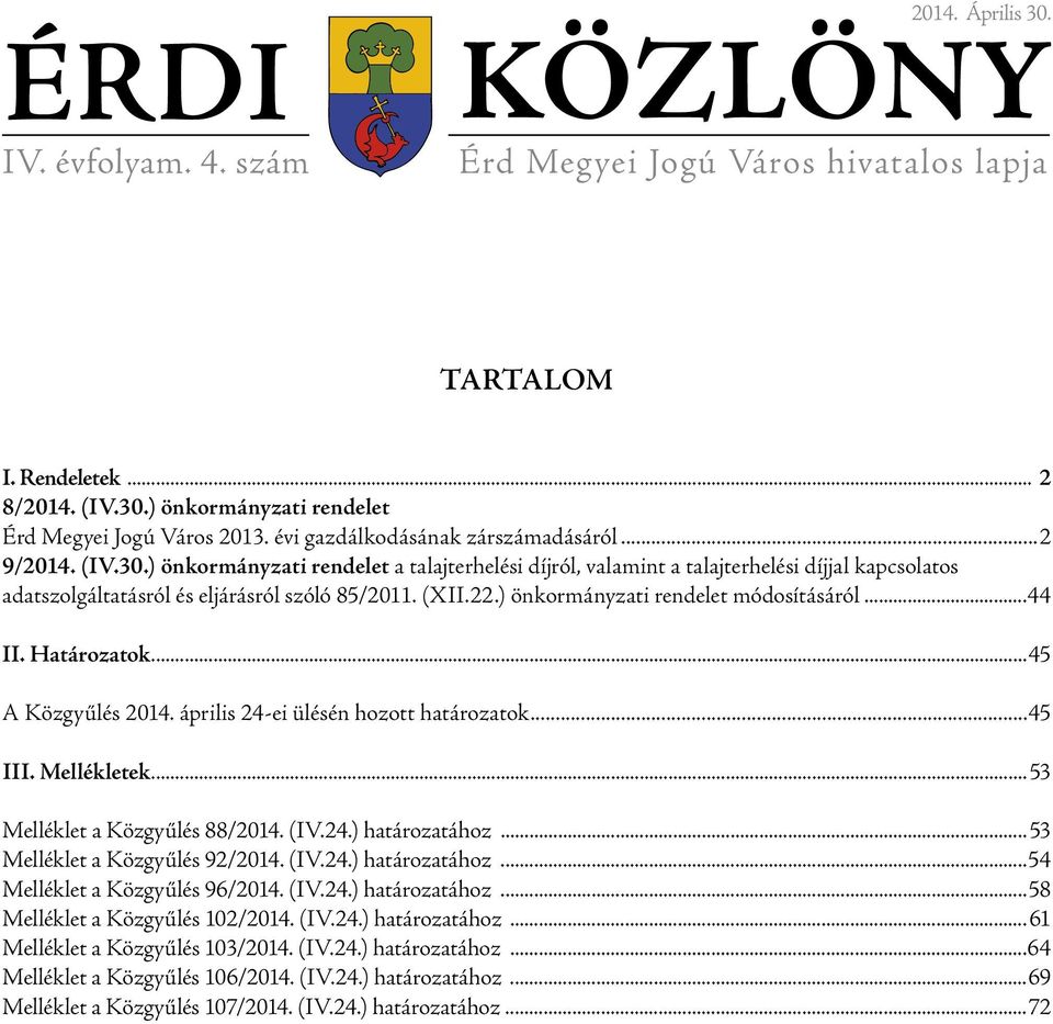 Határozatok 45 A Közgyűlés 2014. április 24-ei ülésén hozott határozatok 45 III. Mellékletek 53 Melléklet a Közgyűlés 88/2014. (IV.24.) határozatához 53 Melléklet a Közgyűlés 92/2014. (IV.24.) határozatához 54 Melléklet a Közgyűlés 96/2014.