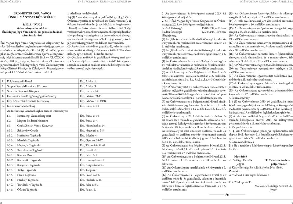 hatáskörében, az Alaptörvény 3 cikk (1) bekezdés f) pontjában meghatározott körében eljárva, a Magyarország helyi önkormányzatairól szóló 201 évi CLXXXIX. törvény 120.