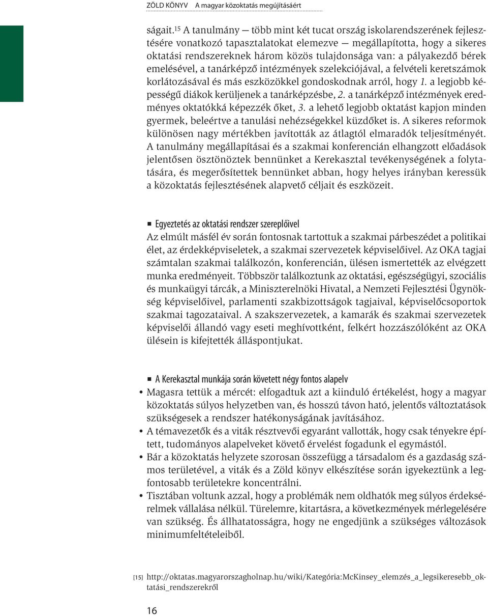 pályakezdő bérek emelésével, a tanárképző intézmények szelekciójával, a felvételi keretszámok korlátozásával és más eszközökkel gondoskodnak arról, hogy 1.