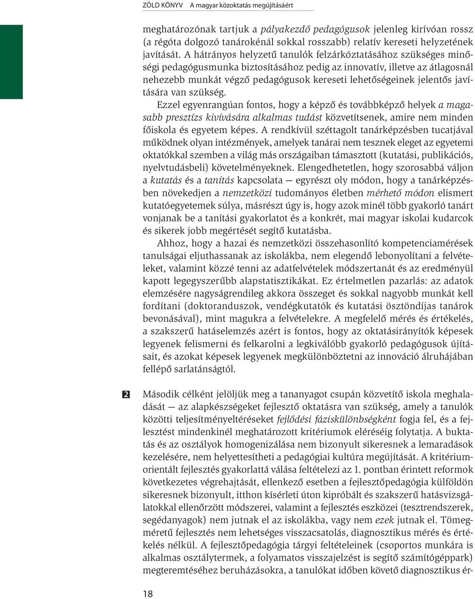 A hátrányos helyzetű tanulók felzárkóztatásához szükséges minőségi pedagógusmunka biztosításához pedig az innovatív, illetve az átlagosnál nehezebb munkát végző pedagógusok kereseti lehetőségeinek