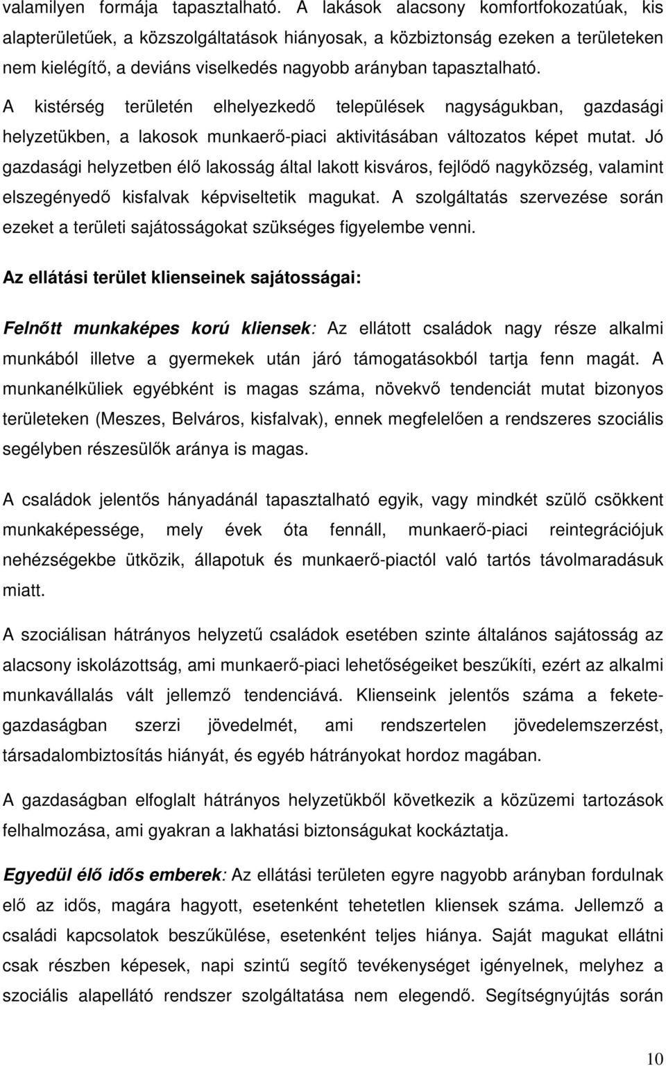 A kistérség területén elhelyezkedő települések nagyságukban, gazdasági helyzetükben, a lakosok munkaerő-piaci aktivitásában változatos képet mutat.