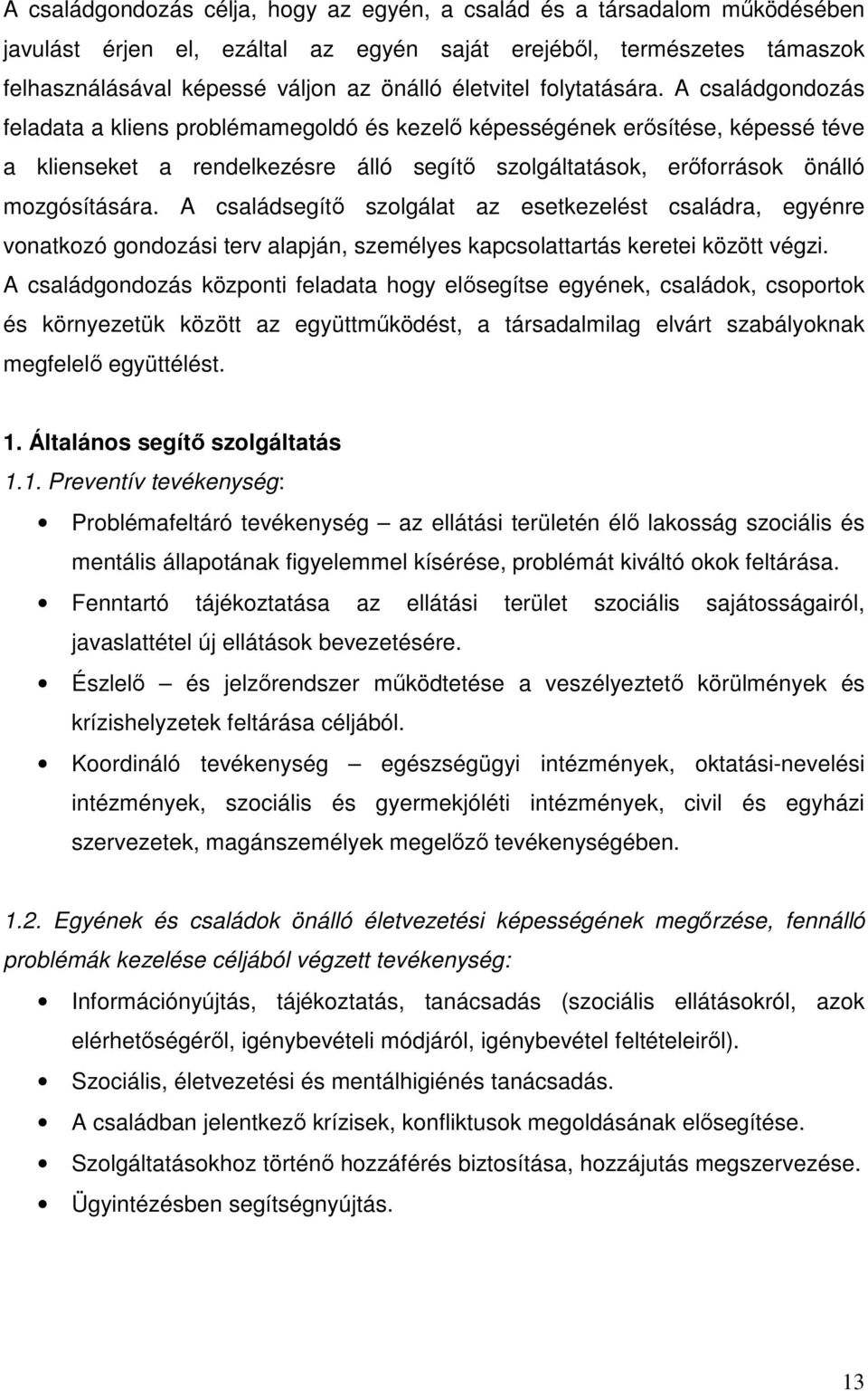 A családgondozás feladata a kliens problémamegoldó és kezelő képességének erősítése, képessé téve a klienseket a rendelkezésre álló segítő szolgáltatások, erőforrások önálló mozgósítására.