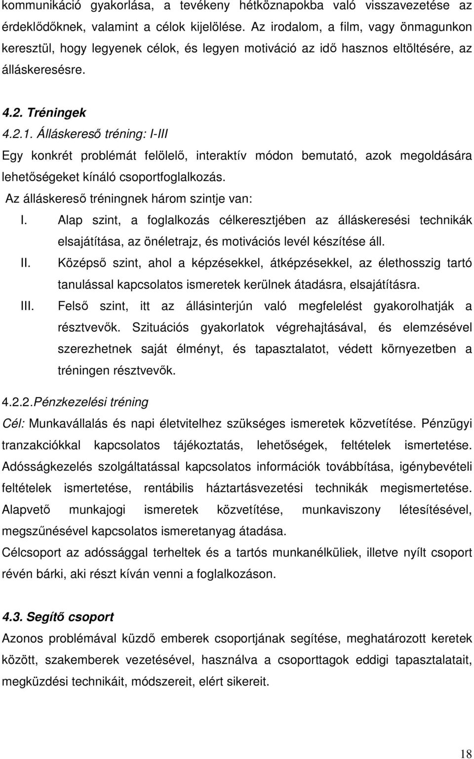 Álláskereső tréning: I-III Egy konkrét problémát felölelő, interaktív módon bemutató, azok megoldására lehetőségeket kínáló csoportfoglalkozás. Az álláskereső tréningnek három szintje van: I.