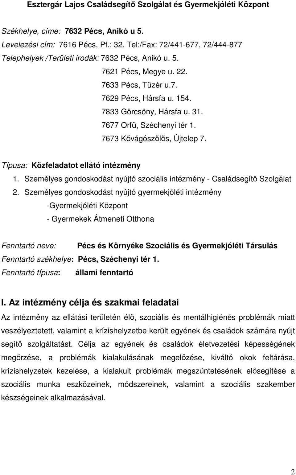 7677 Orfű, Széchenyi tér 1. 7673 Kővágószőlős, Újtelep 7. Típusa: Közfeladatot ellátó intézmény 1. Személyes gondoskodást nyújtó szociális intézmény - Családsegítő Szolgálat 2.