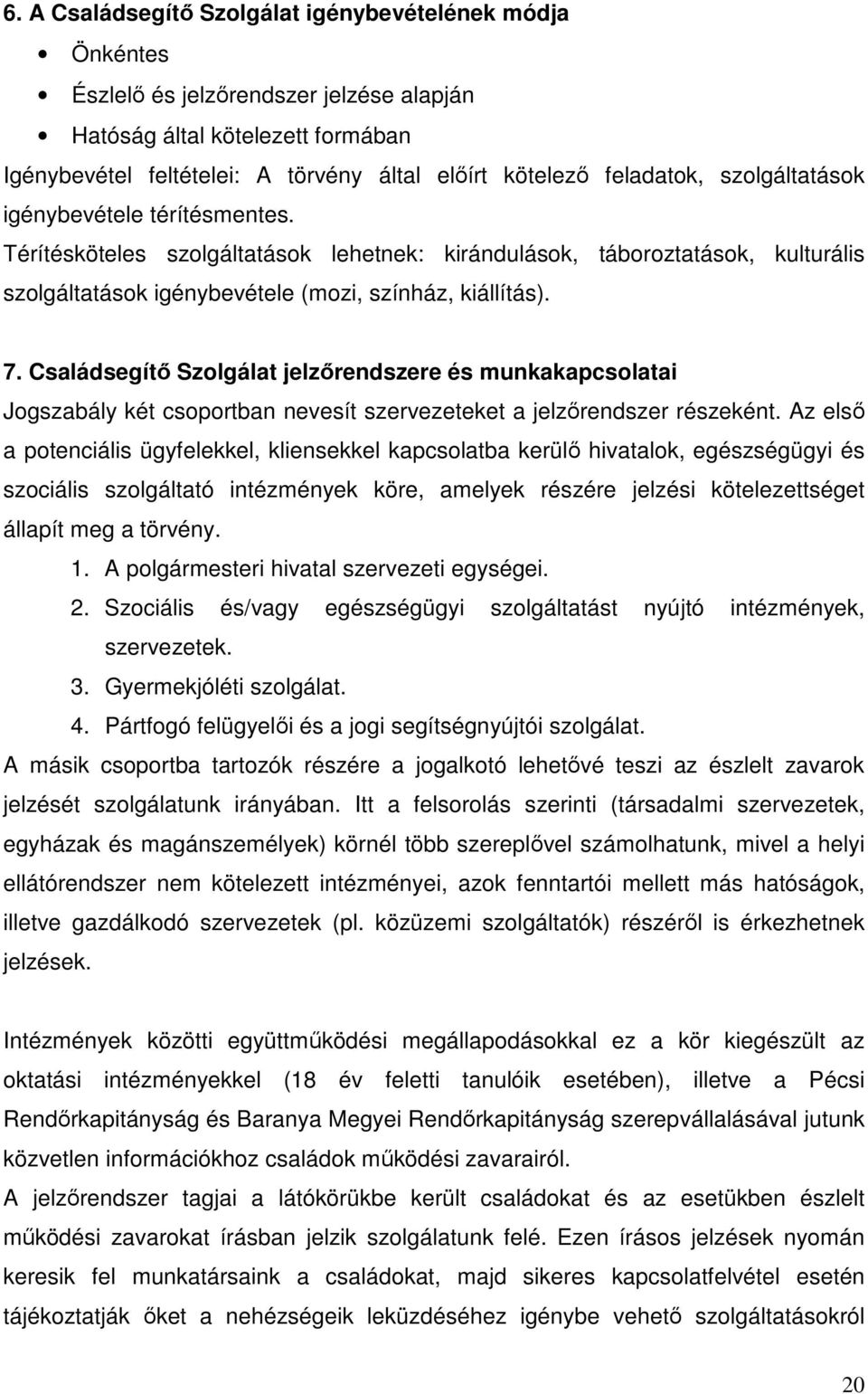 Családsegítő Szolgálat jelzőrendszere és munkakapcsolatai Jogszabály két csoportban nevesít szervezeteket a jelzőrendszer részeként.