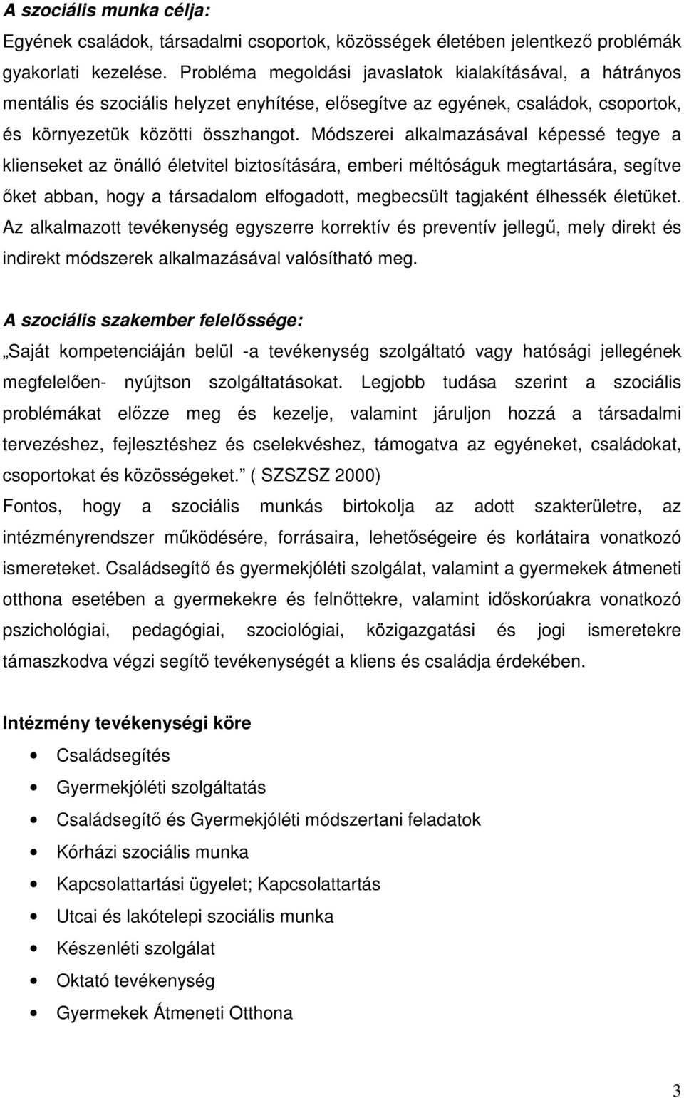 Módszerei alkalmazásával képessé tegye a klienseket az önálló életvitel biztosítására, emberi méltóságuk megtartására, segítve őket abban, hogy a társadalom elfogadott, megbecsült tagjaként élhessék