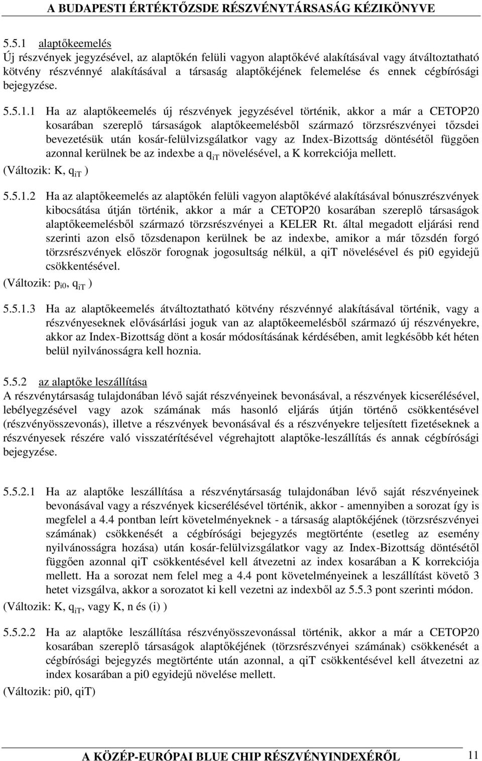 1 Ha az alaptıkeemelés új részvények jegyzésével történik, akkor a már a CETOP20 kosarában szereplı társaságok alaptıkeemelésbıl származó törzsrészvényei tızsdei bevezetésük után